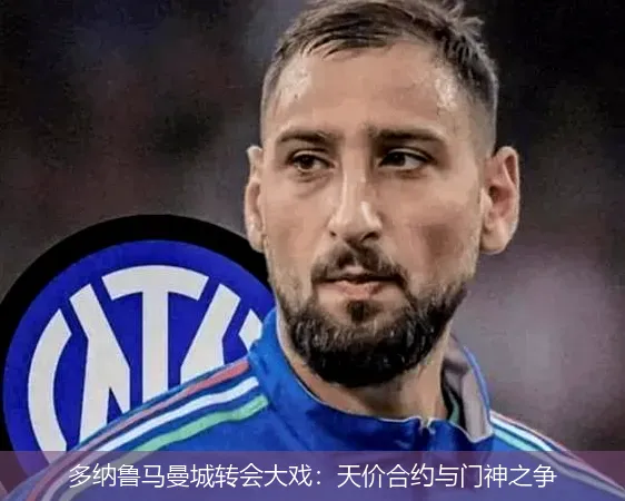 多纳鲁马曼城转会大戏：天价合约与门神之争