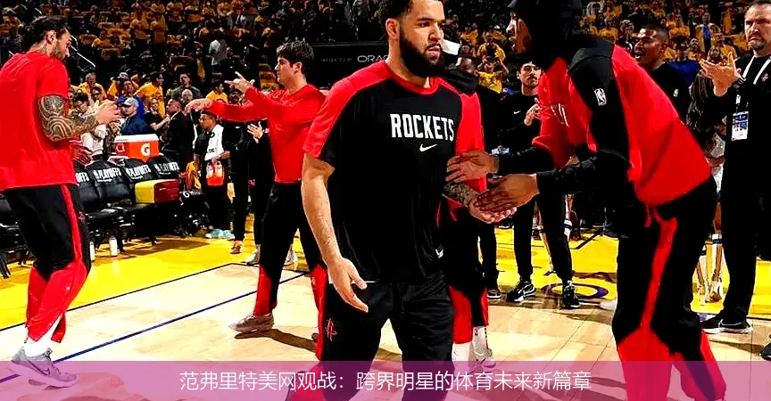 范弗里特美网观战：跨界明星的体育未来新篇章