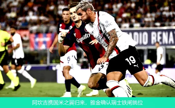 阿坎吉携国米之翼归来，雅金确认瑞士铁闸就位